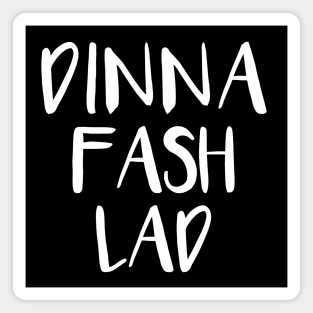 DINNA FASH LAD, Scots Language Phrase Magnet